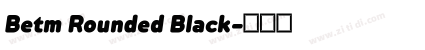 Betm Rounded Black字体转换 Betm Rounded Black字体转换